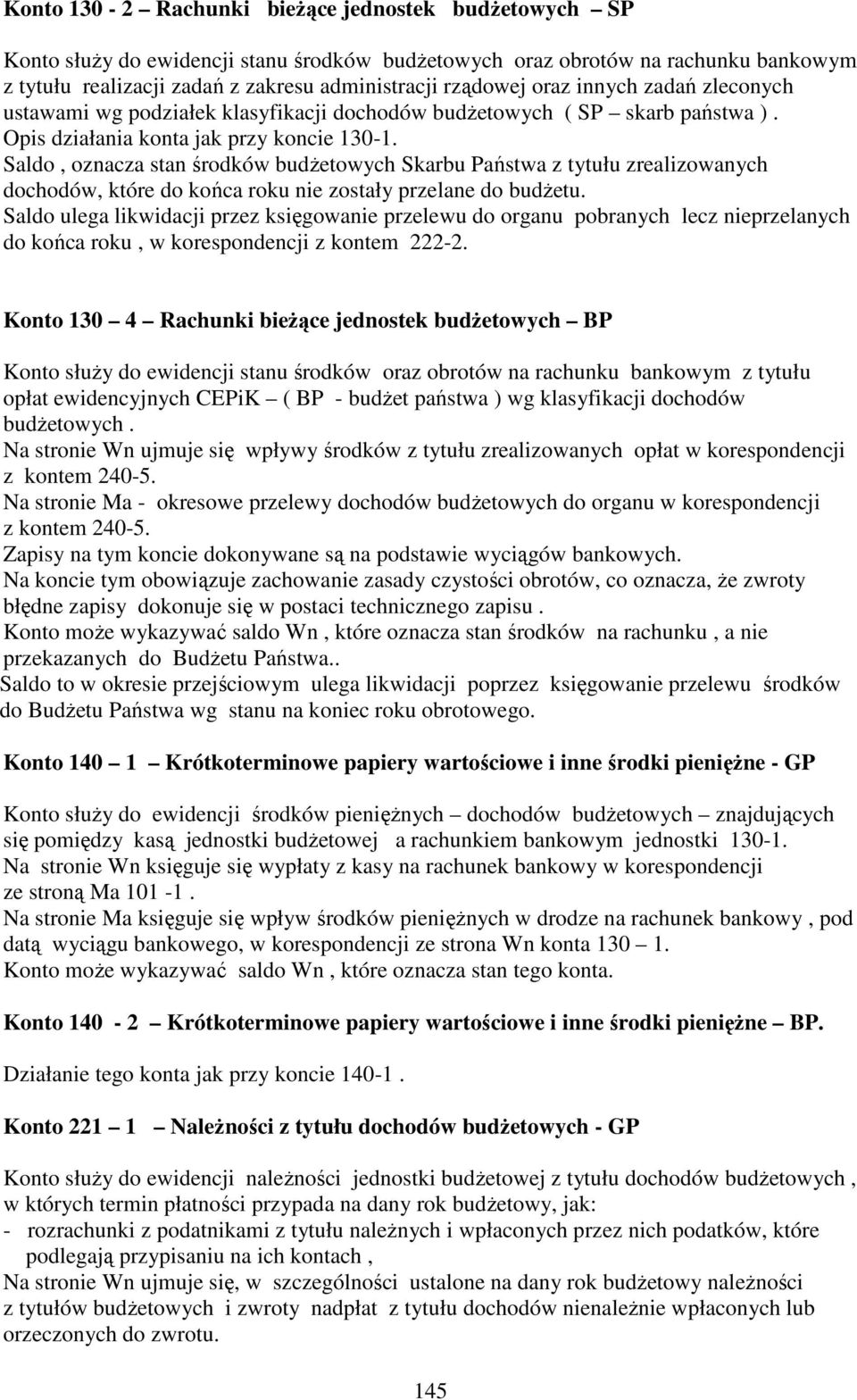 Saldo, oznacza stan środków budŝetowych Skarbu Państwa z tytułu zrealizowanych dochodów, które do końca roku nie zostały przelane do budŝetu.