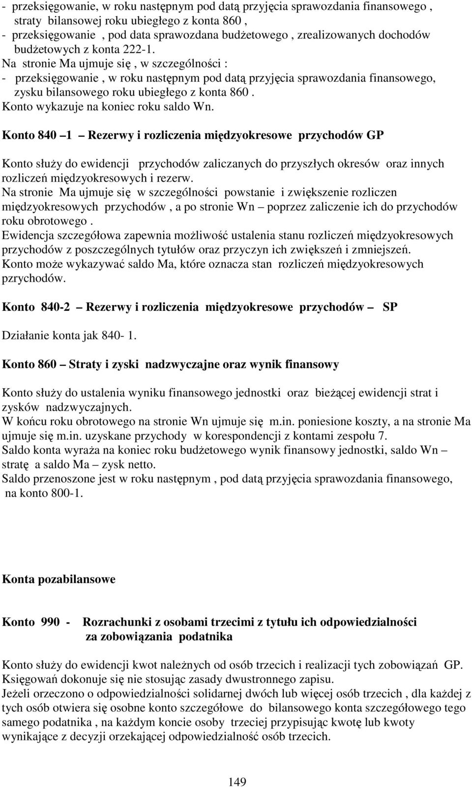 Na stronie Ma ujmuje się, w szczególności : - przeksięgowanie, w roku następnym pod datą przyjęcia sprawozdania finansowego, zysku bilansowego roku ubiegłego z konta 860.