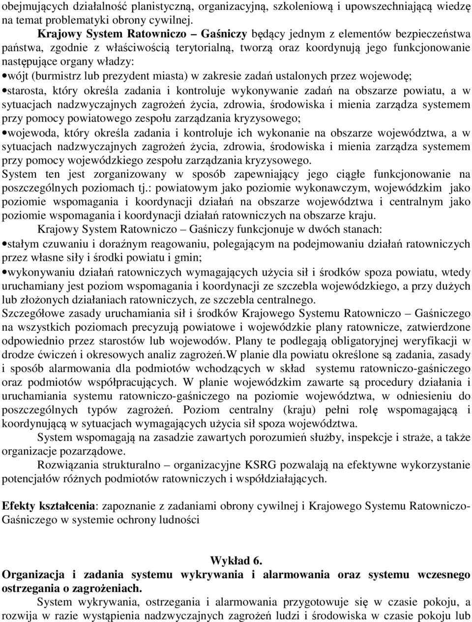 (burmistrz lub prezydent miasta) w zakresie zadań ustalonych przez wojewodę; starosta, który określa zadania i kontroluje wykonywanie zadań na obszarze powiatu, a w sytuacjach nadzwyczajnych zagrożeń
