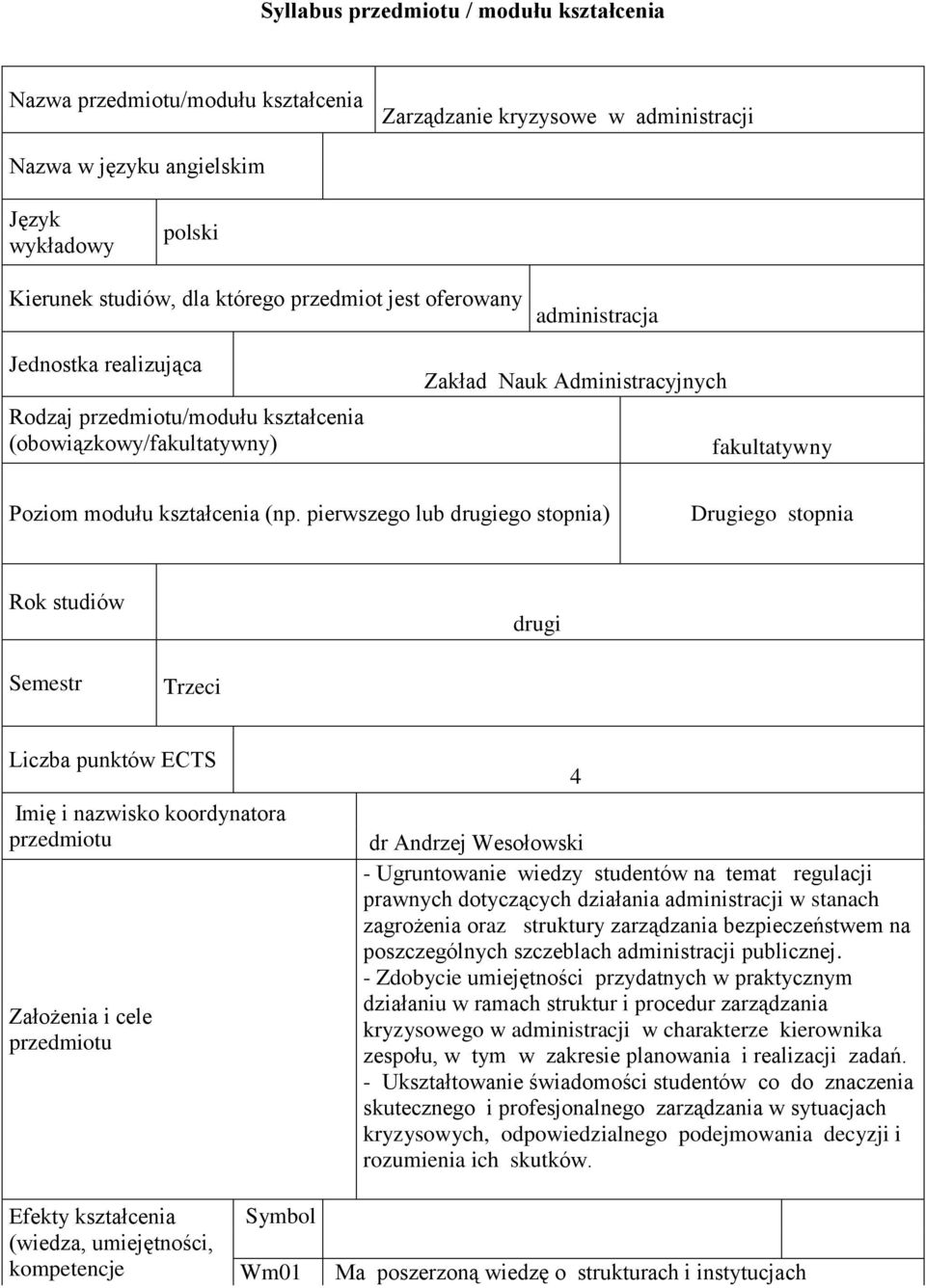 pierwszego lub drugiego stopnia) Drugiego stopnia Rok studiów drugi Semestr Trzeci Liczba punktów ECTS Imię i nazwisko koordynatora przedmiotu Założenia i cele przedmiotu 4 dr Andrzej Wesołowski -