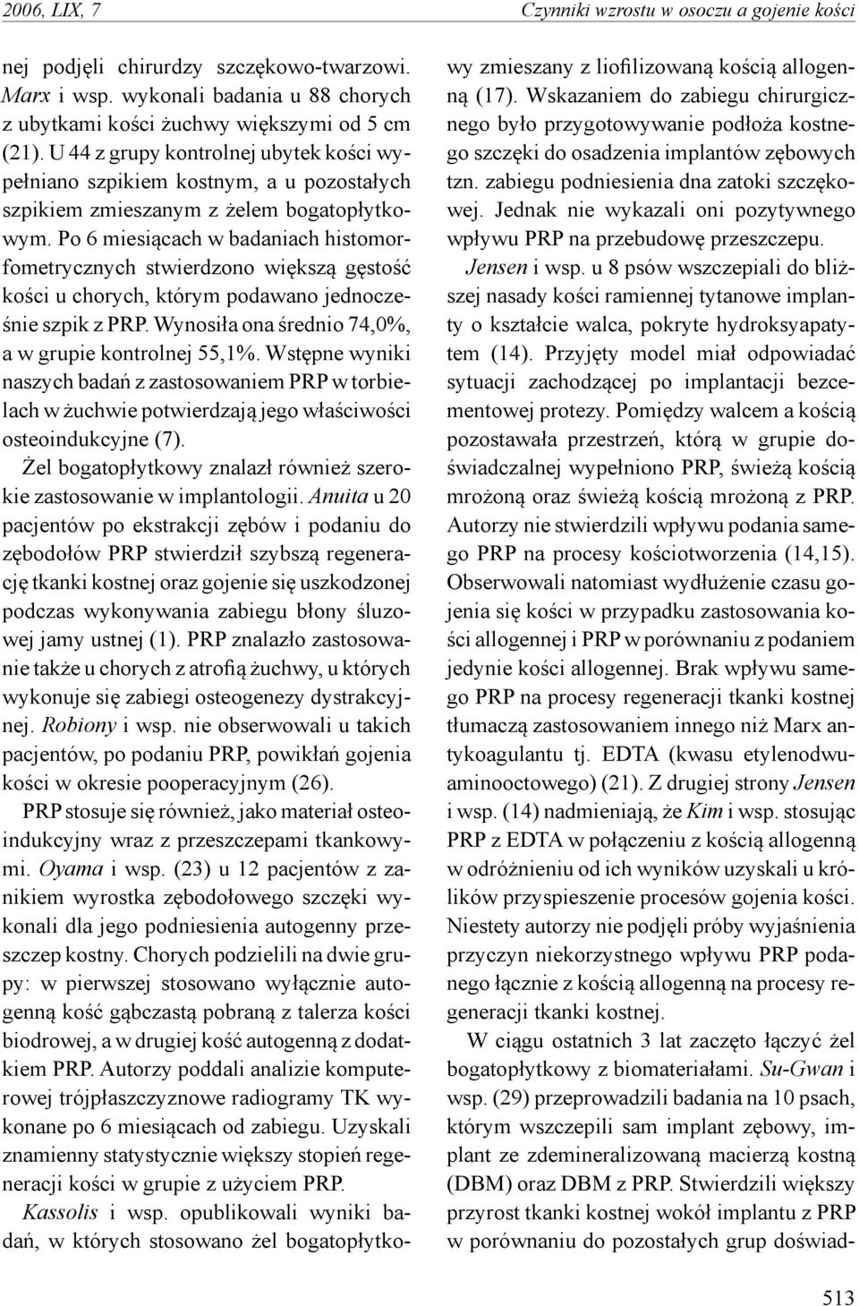 Po 6 miesiącach w badaniach histomorfometrycznych stwierdzono większą gęstość kości u chorych, którym podawano jednocześnie szpik z PRP. Wynosiła ona średnio 74,0%, a w grupie kontrolnej 55,1%.
