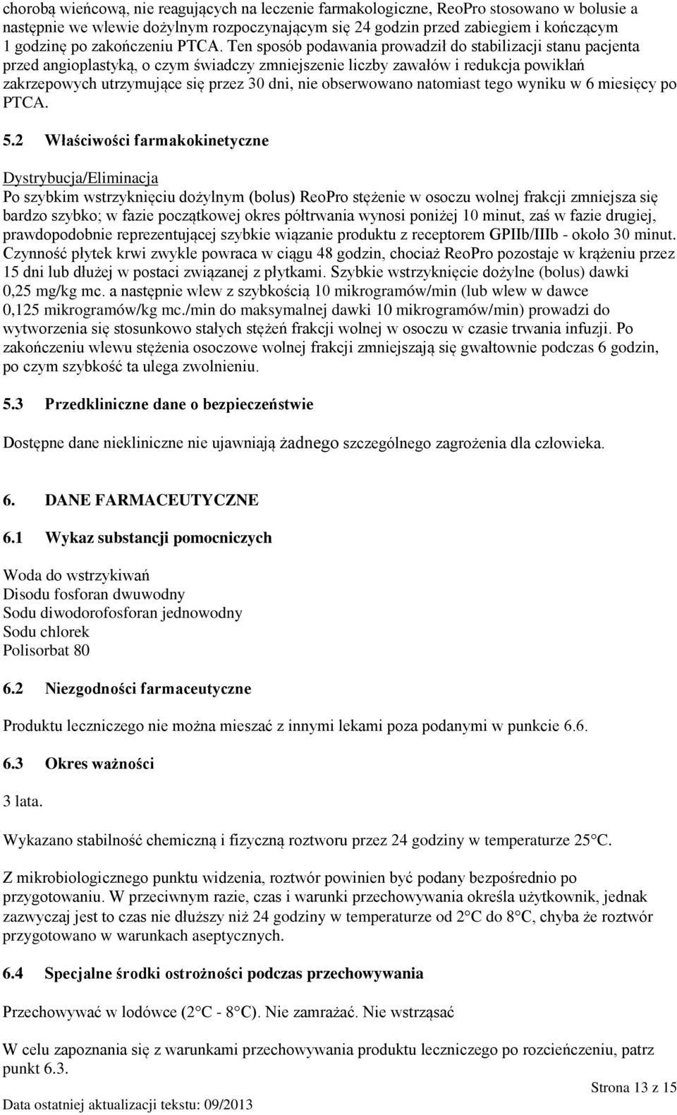 Ten sposób podawania prowadził do stabilizacji stanu pacjenta przed angioplastyką, o czym świadczy zmniejszenie liczby zawałów i redukcja powikłań zakrzepowych utrzymujące się przez 30 dni, nie