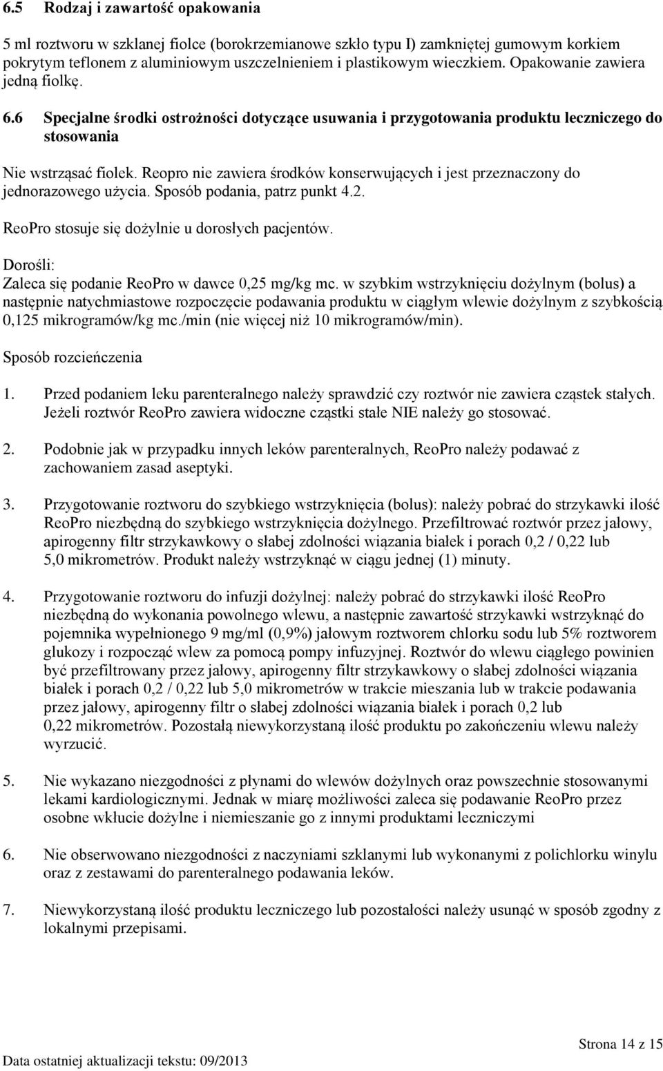 Reopro nie zawiera środków konserwujących i jest przeznaczony do jednorazowego użycia. Sposób podania, patrz punkt 4.2. ReoPro stosuje się dożylnie u dorosłych pacjentów.