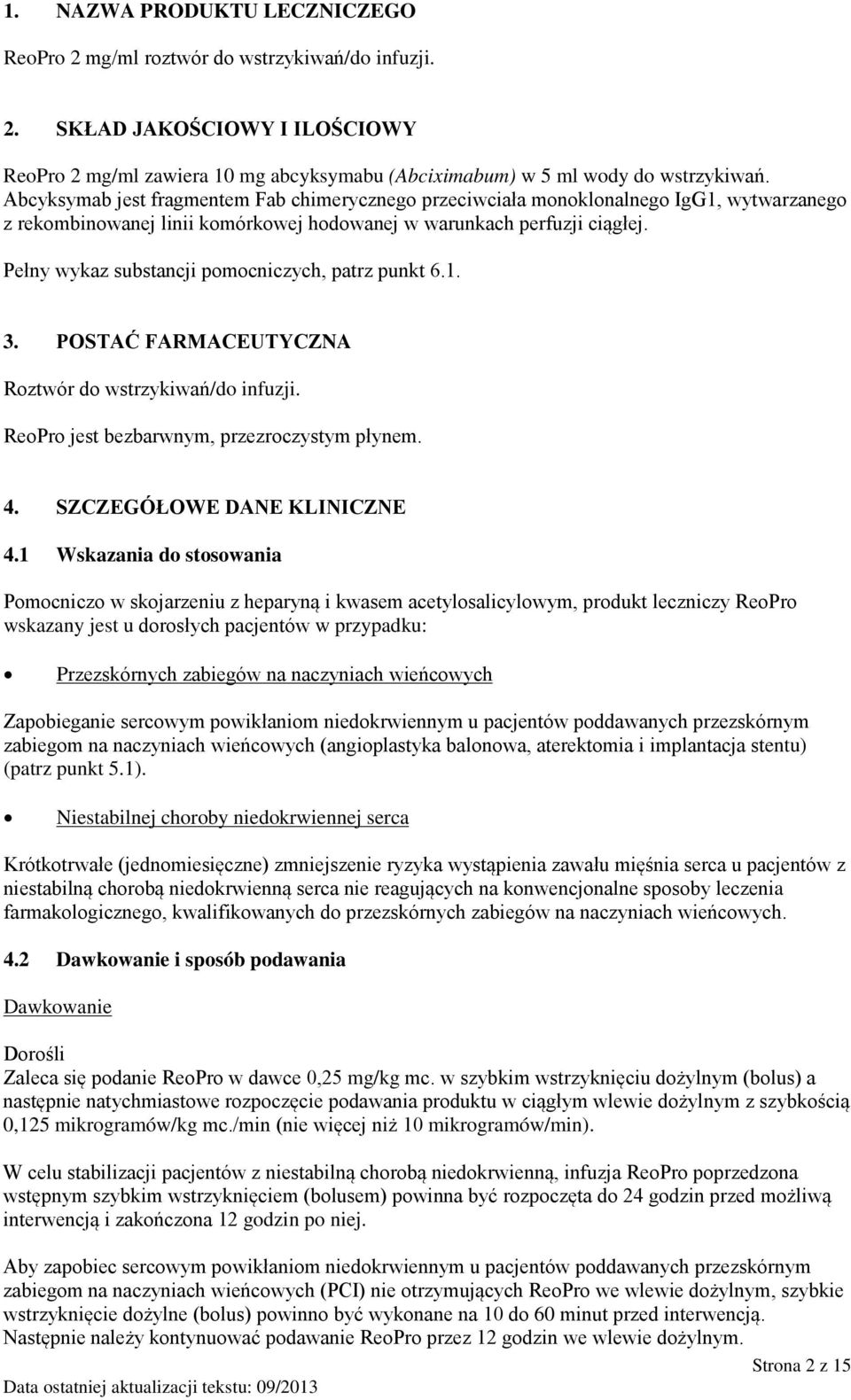 Pełny wykaz substancji pomocniczych, patrz punkt 6.1. 3. POSTAĆ FARMACEUTYCZNA Roztwór do wstrzykiwań/do infuzji. ReoPro jest bezbarwnym, przezroczystym płynem. 4. SZCZEGÓŁOWE DANE KLINICZNE 4.