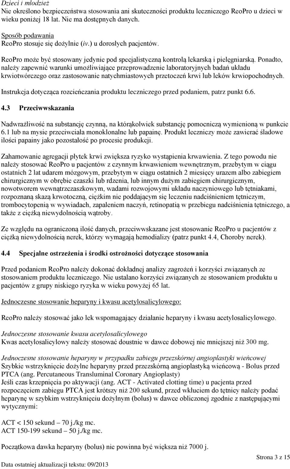 Ponadto, należy zapewnić warunki umożliwiające przeprowadzenie laboratoryjnych badań układu krwiotwórczego oraz zastosowanie natychmiastowych przetoczeń krwi lub leków krwiopochodnych.
