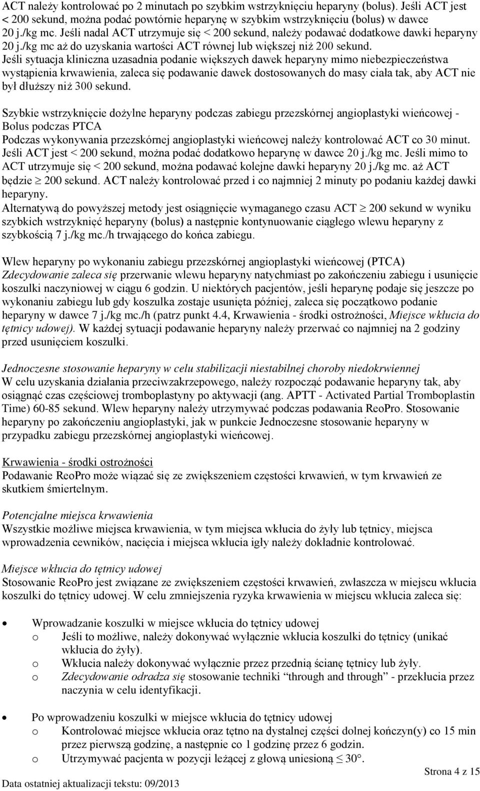 Jeśli sytuacja kliniczna uzasadnia podanie większych dawek heparyny mimo niebezpieczeństwa wystąpienia krwawienia, zaleca się podawanie dawek dostosowanych do masy ciała tak, aby ACT nie był dłuższy