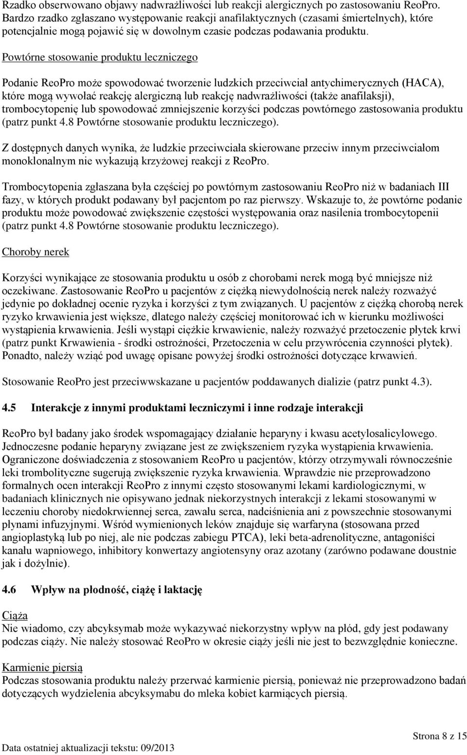 Powtórne stosowanie produktu leczniczego Podanie ReoPro może spowodować tworzenie ludzkich przeciwciał antychimerycznych (HACA), które mogą wywołać reakcję alergiczną lub reakcję nadwrażliwości