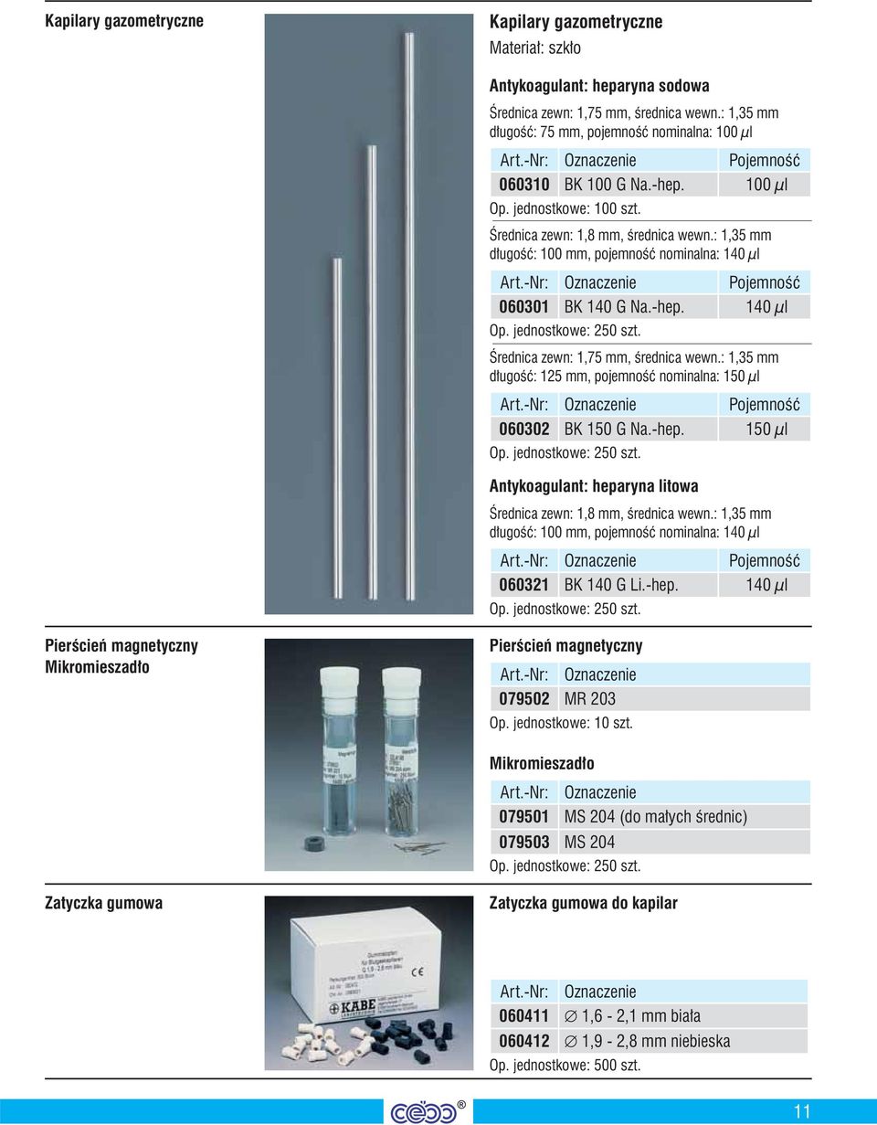 : 1,35 mm długość: 100 mm, pojemność nominalna: 140 μl Pojemność 060301 BK 140 G Na.-hep. 140 μl Op. jednostkowe: 250 szt. Średnica zewn: 1,75 mm, średnica wewn.
