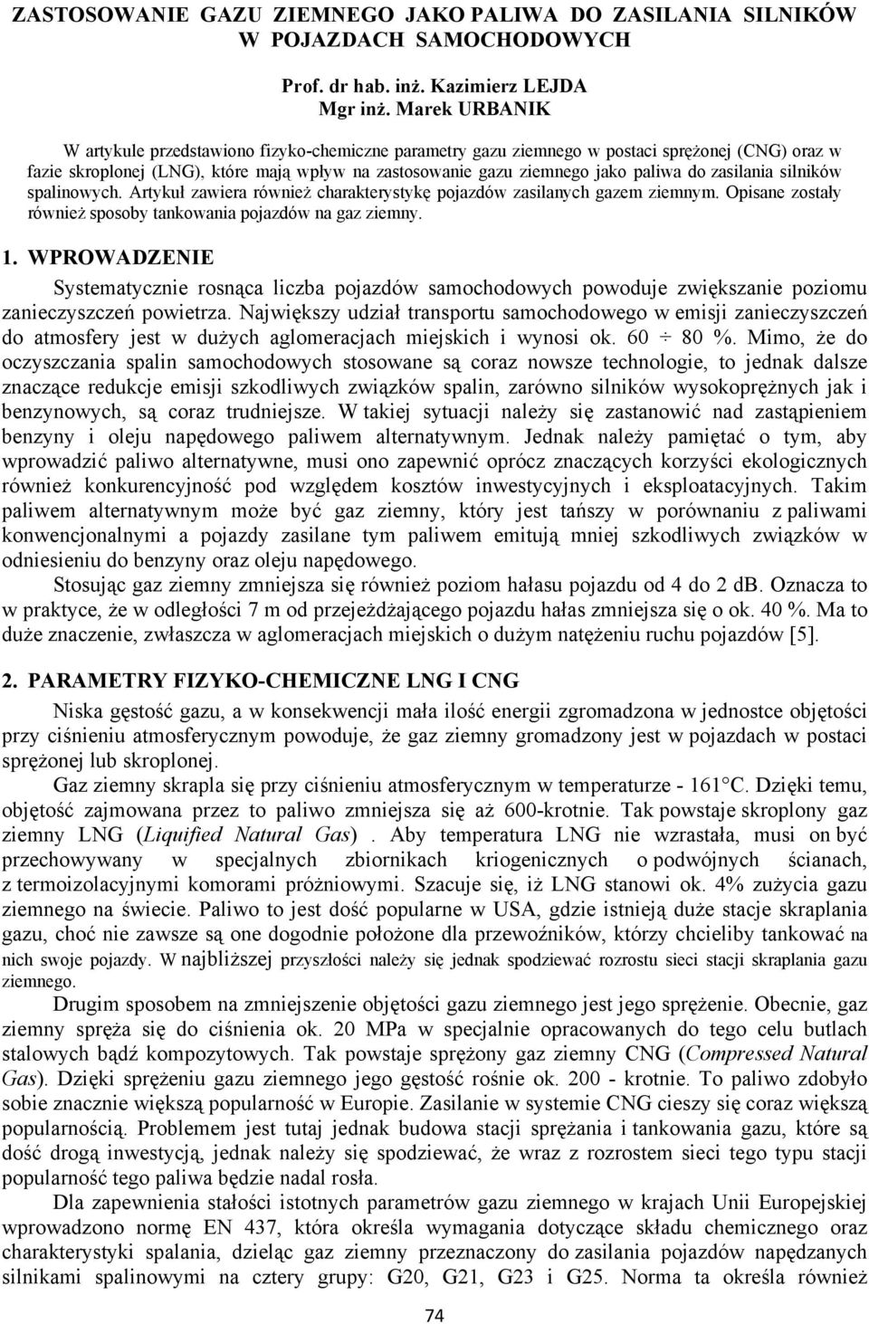 zasilania silników spalinowych. Artykuł zawiera również charakterystykę pojazdów zasilanych gazem ziemnym. Opisane zostały również sposoby tankowania pojazdów na gaz ziemny. 1.