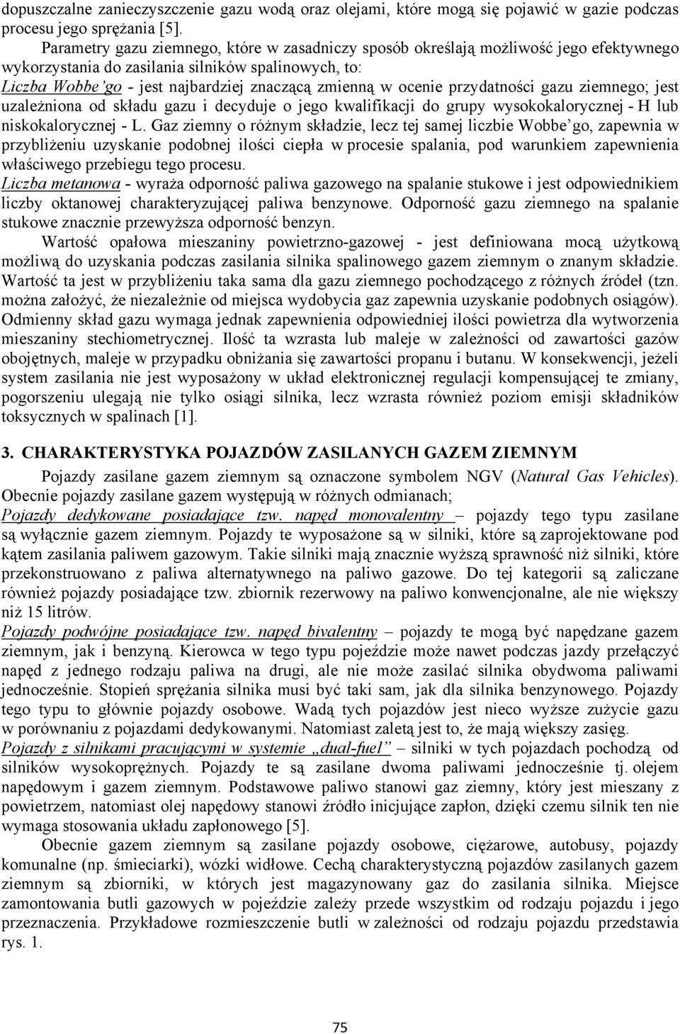 ocenie przydatności gazu ziemnego; jest uzależniona od składu gazu i decyduje o jego kwalifikacji do grupy wysokokalorycznej - H lub niskokalorycznej - L.