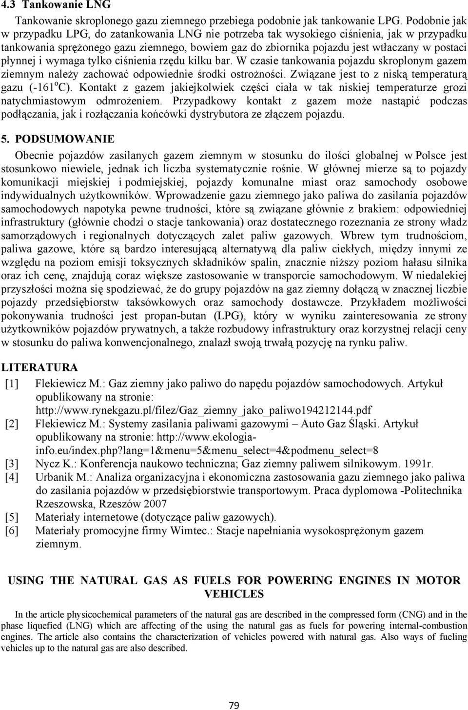 płynnej i wymaga tylko ciśnienia rzędu kilku bar. W czasie tankowania pojazdu skroplonym gazem ziemnym należy zachować odpowiednie środki ostrożności.