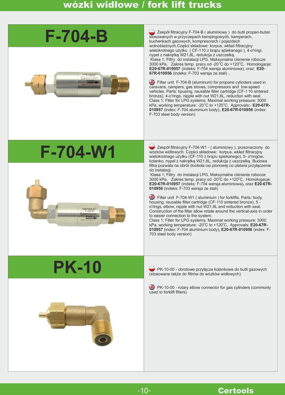 Maksymalne ciśnienie robocze 0 0 3000 kpa, Zakres temp. pracy od 20 C do +120 C, Homologacje: E2067R010957 (indeks: F704 wersja aluminiowa), oraz: E20 67R010956 (indeks: F703 wersja ze stali).