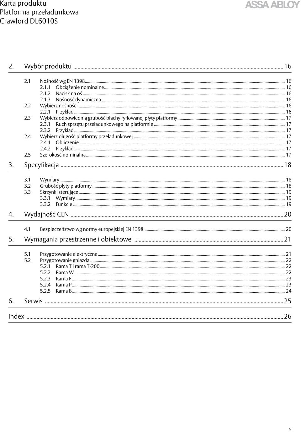 .. 17 3. Specyfikacja... 18 3.1 Wymiary... 18 3.2 Grubość płyty platformy... 18 3.3 Skrzynki sterujące... 19 3.3.1 Wymiary... 19 3.3.2 Funkcje... 19 4. Wydajność CEN... 20 4.