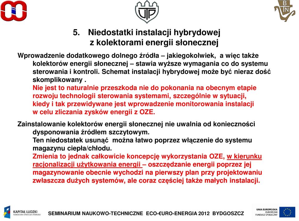 Nie jest to naturalnie przeszkoda nie do pokonania na obecnym etapie rozwoju technologii sterowania systemami, szczególnie w sytuacji, kiedy i tak przewidywane jest wprowadzenie monitorowania