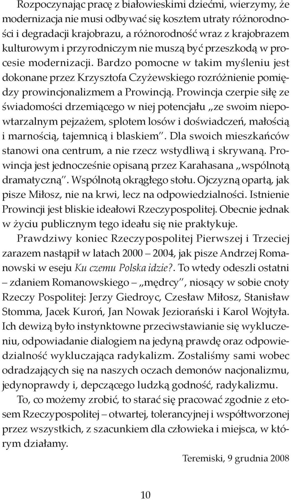 Prowincja czerpie siłę ze świadomości drzemiącego w niej potencjału ze swoim niepowtarzalnym pejzażem, splotem losów i doświadczeń, małością i marnością, tajemnicą i blaskiem.