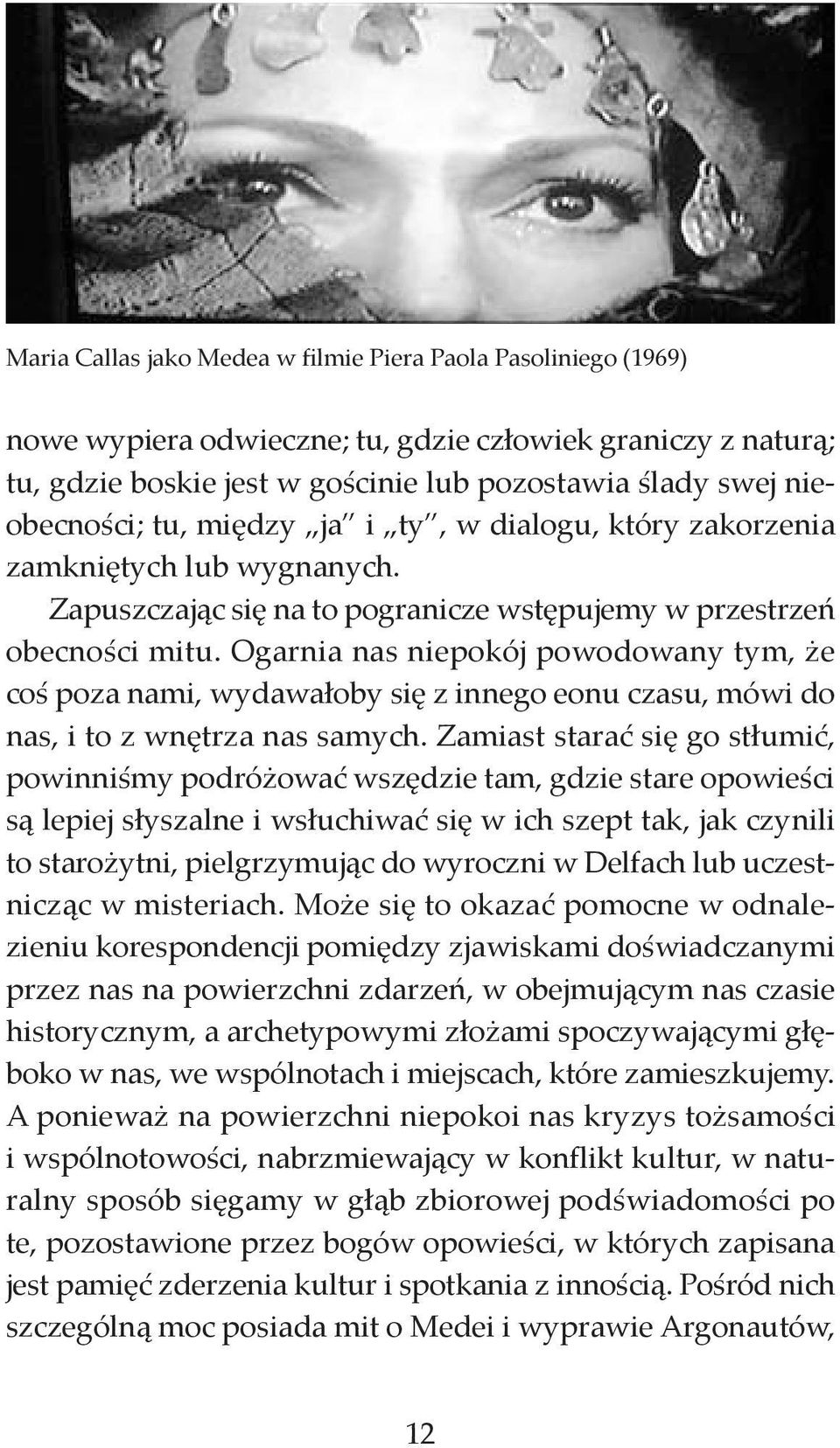 Ogarnia nas niepokój powodowany tym, że coś poza nami, wydawałoby się z innego eonu czasu, mówi do nas, i to z wnętrza nas samych.