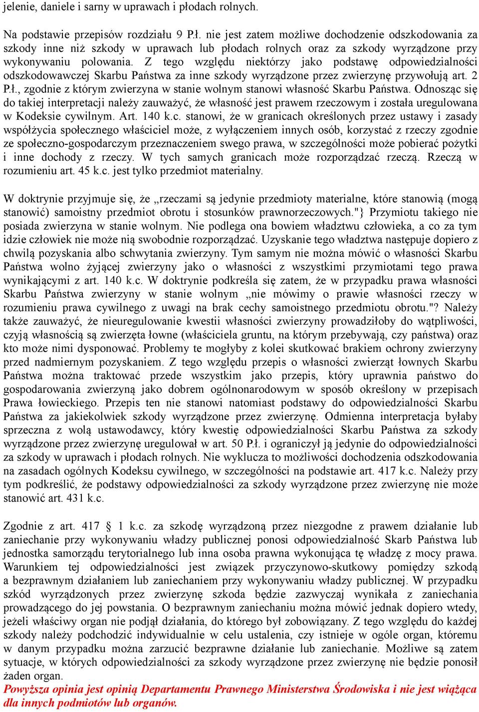 9 P.ł. nie jest zatem możliwe dochodzenie odszkodowania za szkody inne niż szkody w uprawach lub płodach rolnych oraz za szkody wyrządzone przy wykonywaniu polowania.