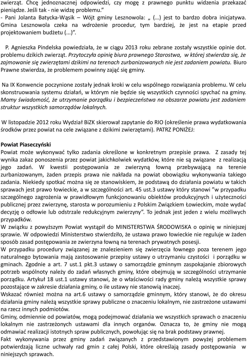 problemu dzikich zwierząt. Przytoczyła opinię biura prawnego Starostwa, w której stwierdza się, że zajmowanie się zwierzętami dzikimi na terenach zurbanizowanych nie jest zadaniem powiatu.