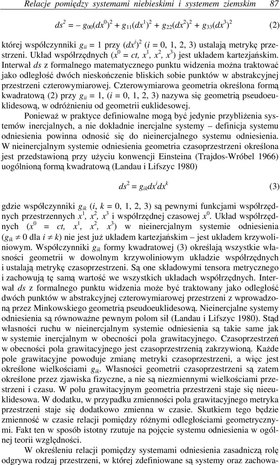 Interwał ds z formalnego matematycznego punktu widzenia można traktować jako odległość dwóch nieskończenie bliskich sobie punktów w abstrakcyjnej przestrzeni czterowymiarowej.