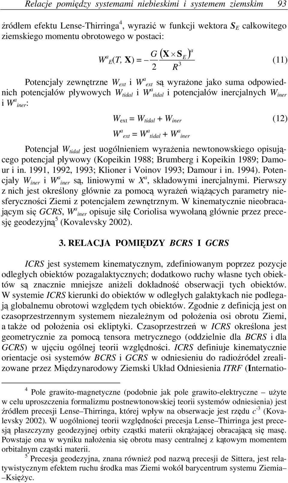 W a ext = W a tidal + W a iner Potencjał W tidal jest uogólnieniem wyrażenia newtonowskiego opisującego potencjał pływowy (Kopeikin 1988; Brumberg i Kopeikin 1989; Damour i in.