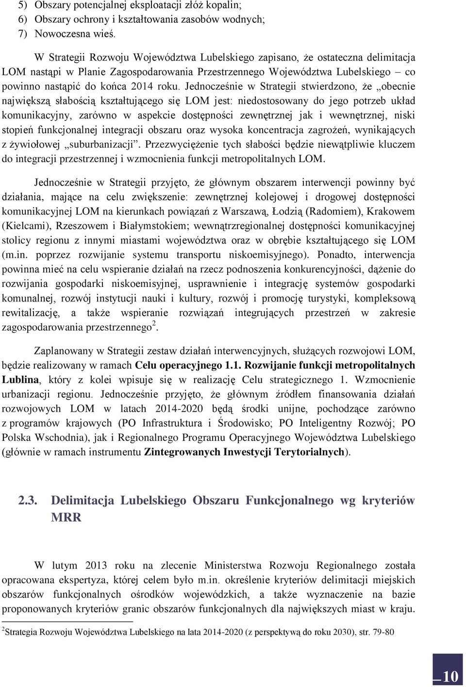 Jednocześnie w Strategii stwierdzono, że obecnie największą słabością kształtującego się LOM jest: niedostosowany do jego potrzeb układ komunikacyjny, zarówno w aspekcie dostępności zewnętrznej jak i