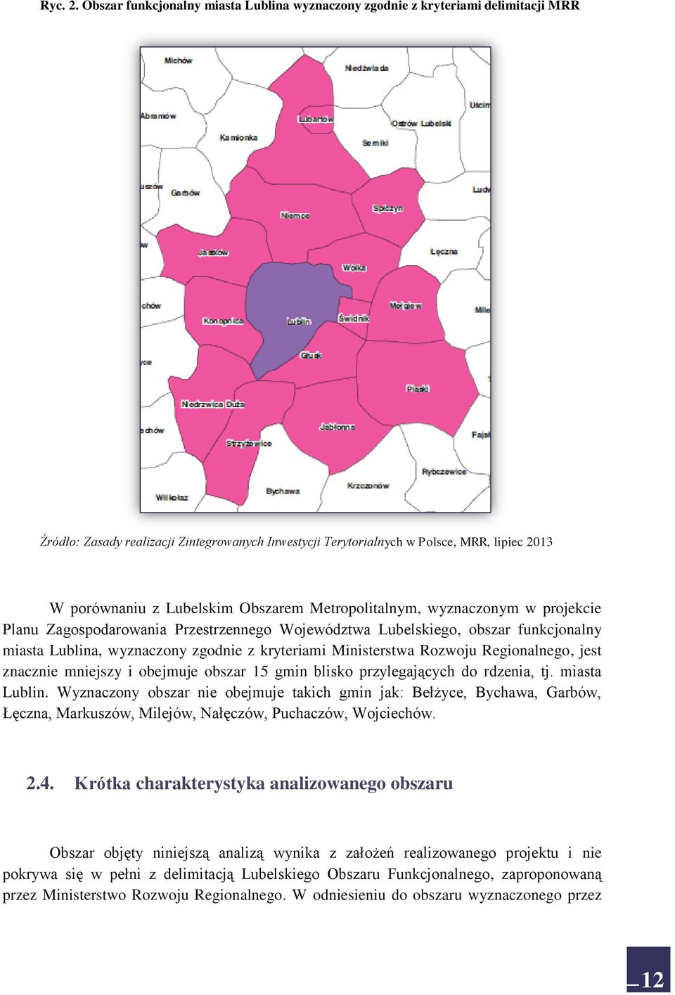 Lubelskim Obszarem Metropolitalnym, wyznaczonym w projekcie Planu Zagospodarowania Przestrzennego Województwa Lubelskiego, obszar funkcjonalny miasta Lublina, wyznaczony zgodnie z kryteriami