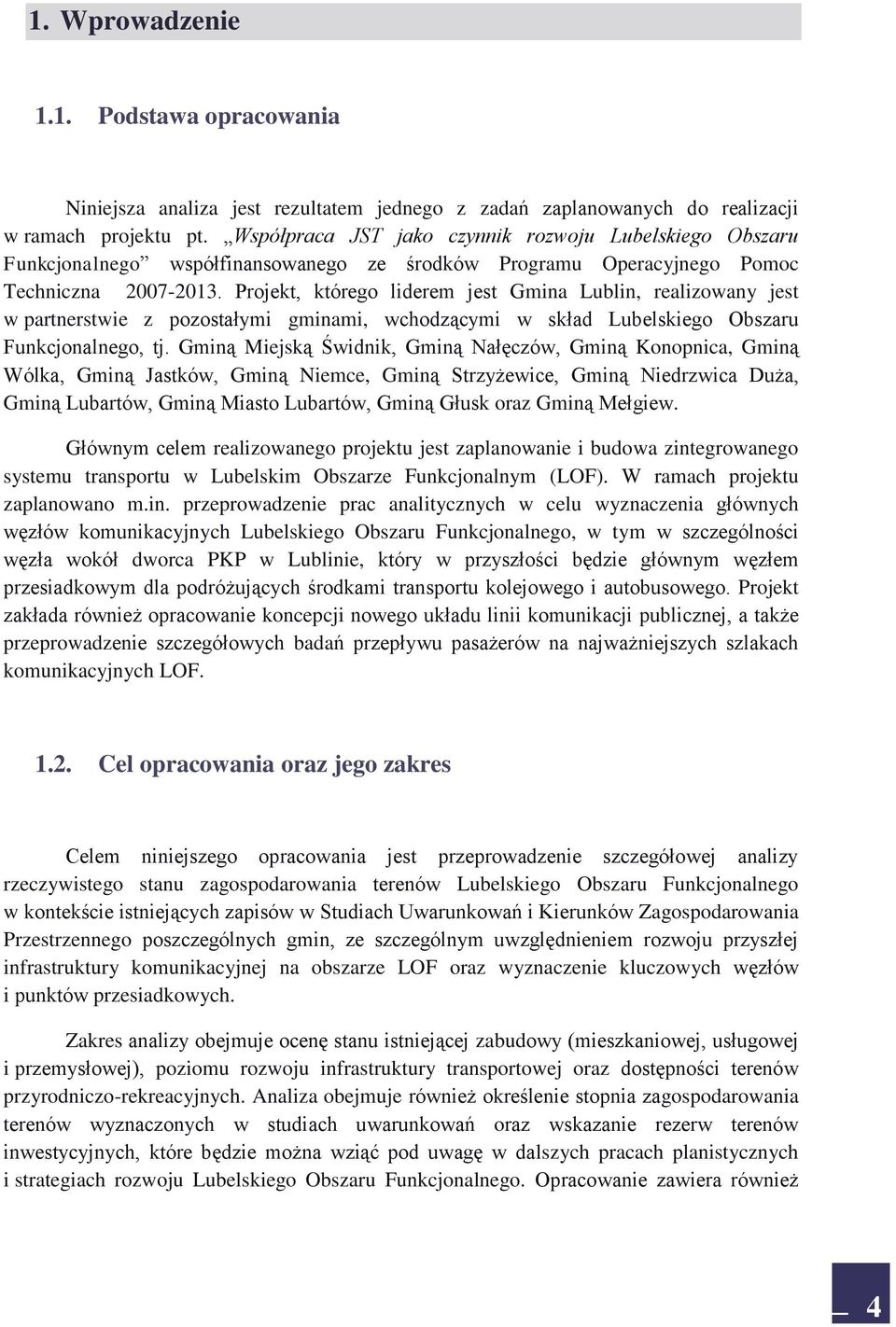 Projekt, którego liderem jest Gmina Lublin, realizowany jest w partnerstwie z pozostałymi gminami, wchodzącymi w skład Lubelskiego Obszaru Funkcjonalnego, tj.