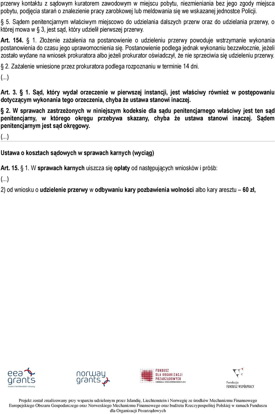 4. 1. Złożenie zażalenia na postanowienie o udzieleniu przerwy powoduje wstrzymanie wykonania postanowienia do czasu jego uprawomocnienia się.