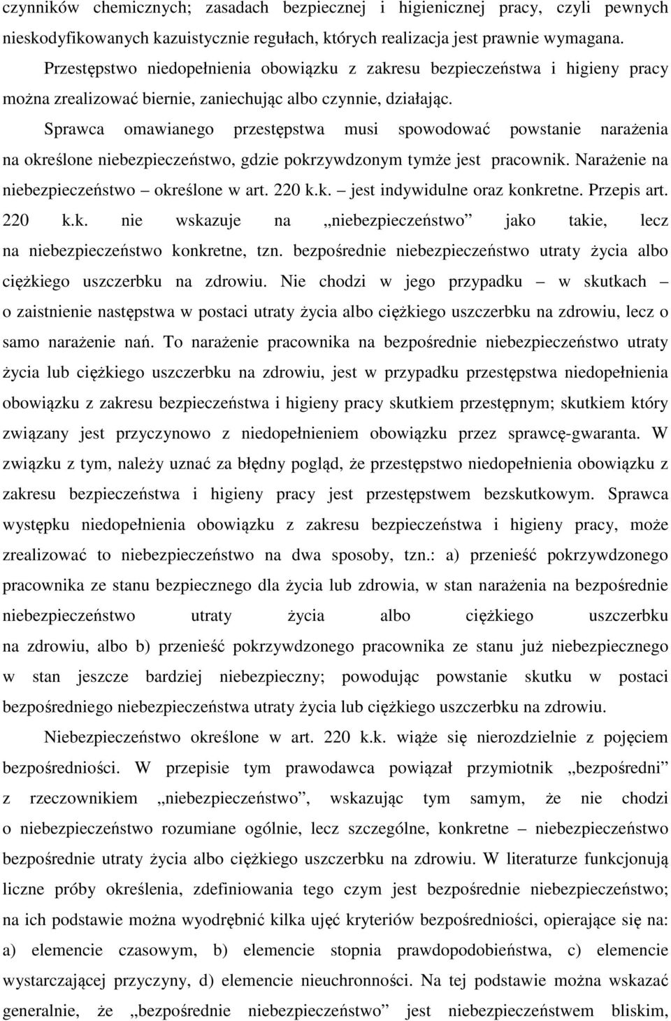 Sprawca omawianego przestępstwa musi spowodować powstanie narażenia na określone niebezpieczeństwo, gdzie pokrzywdzonym tymże jest pracownik. Narażenie na niebezpieczeństwo określone w art. 220 k.k. jest indywidulne oraz konkretne.