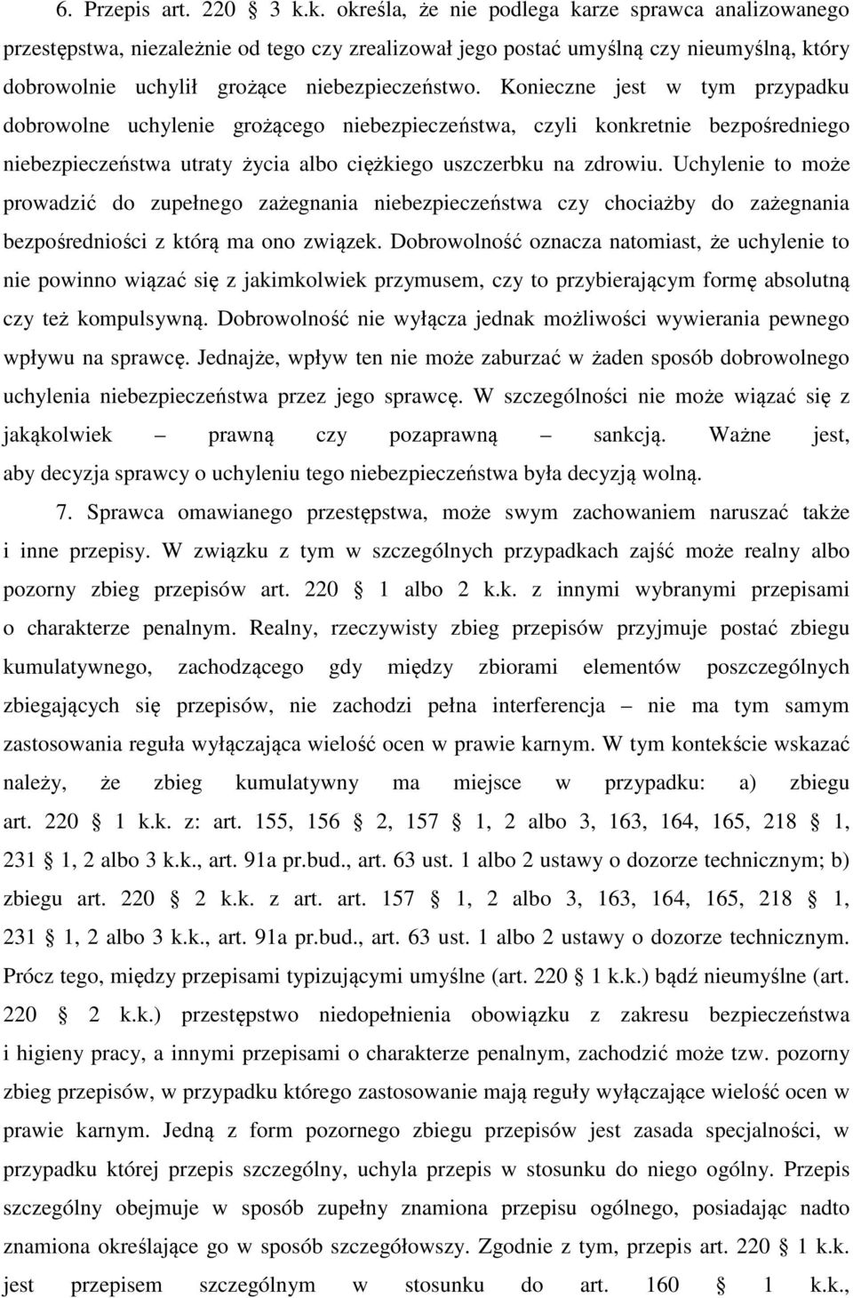 Konieczne jest w tym przypadku dobrowolne uchylenie grożącego niebezpieczeństwa, czyli konkretnie bezpośredniego niebezpieczeństwa utraty życia albo ciężkiego uszczerbku na zdrowiu.