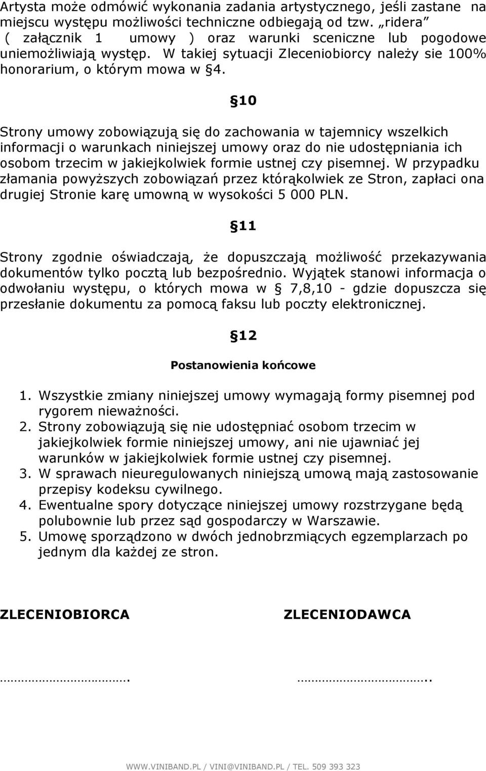 10 Strony umowy zobowiązują się do zachowania w tajemnicy wszelkich informacji o warunkach niniejszej umowy oraz do nie udostępniania ich osobom trzecim w jakiejkolwiek formie ustnej czy pisemnej.