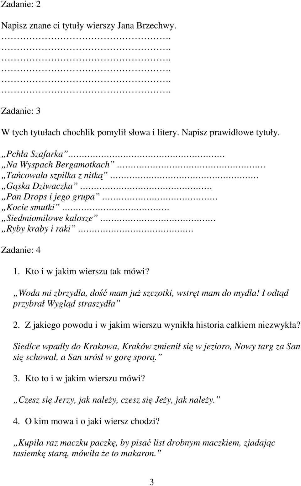 Kto i w jakim wierszu tak mówi? Woda mi zbrzydła, dość mam już szczotki, wstręt mam do mydła! I odtąd przybrał Wygląd straszydła 2.