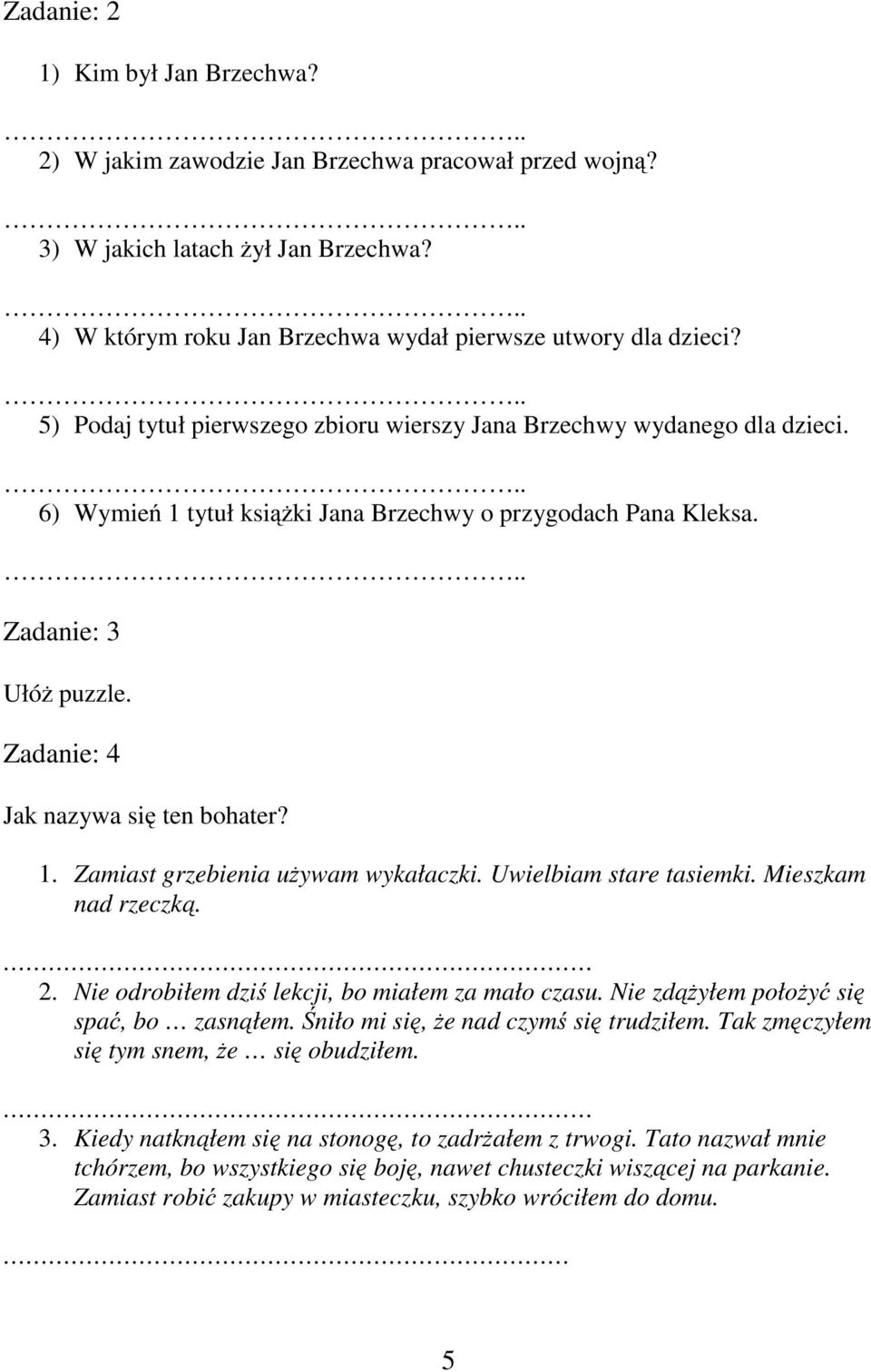 Zadanie: 4 Jak nazywa się ten bohater? 1. Zamiast grzebienia używam wykałaczki. Uwielbiam stare tasiemki. Mieszkam nad rzeczką. 2. Nie odrobiłem dziś lekcji, bo miałem za mało czasu.