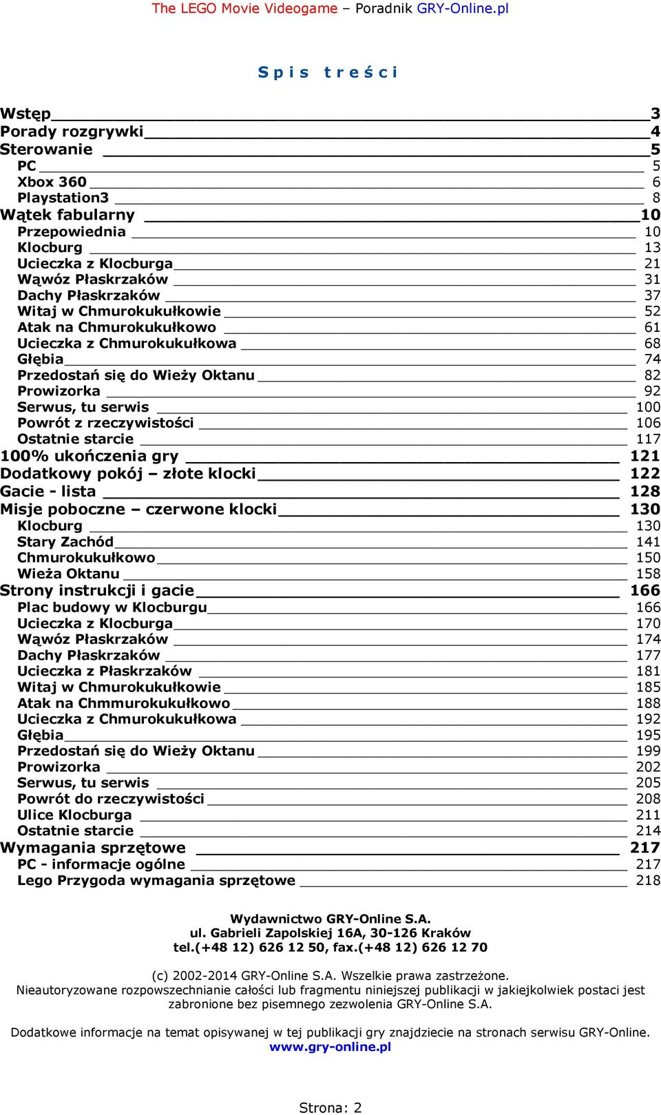 Ostatnie starcie 117 100% ukończenia gry 121 Dodatkowy pokój złote klocki 122 Gacie - lista 128 Misje poboczne czerwone klocki 130 Klocburg 130 Stary Zachód 141 Chmurokukułkowo 150 Wieża Oktanu 158