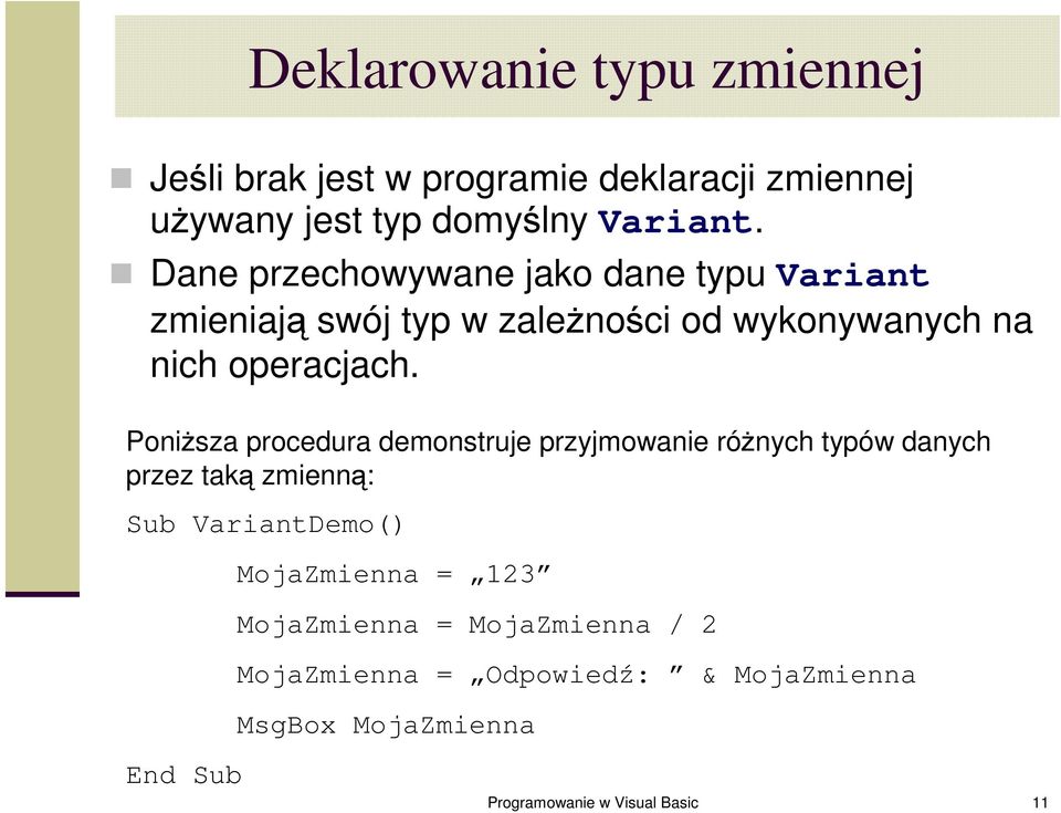 Poniższa procedura demonstruje przyjmowanie różnych typów danych przez taką zmienną: Sub VariantDemo() MojaZmienna =