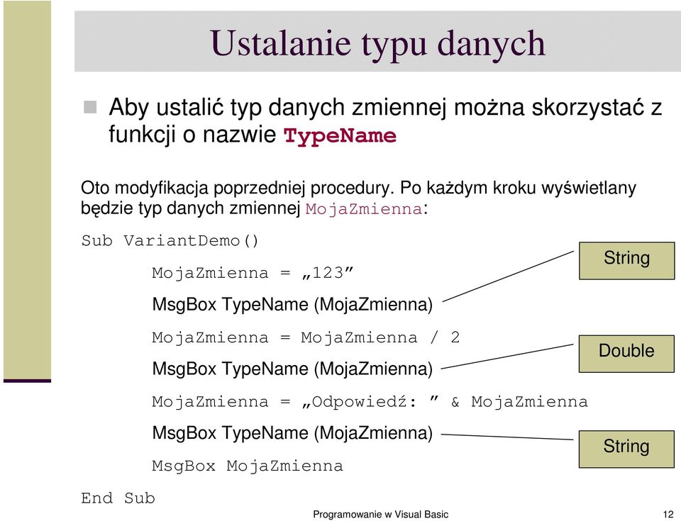 Po każdym kroku wyświetlany będzie typ danych zmiennej MojaZmienna: Sub VariantDemo() End Sub MojaZmienna = 123 MsgBox