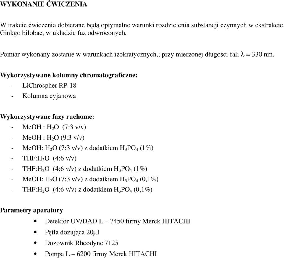 Wykorzystywane kolumny chromatograficzne: - LiChrospher RP-18 - Kolumna cyjanowa Wykorzystywane fazy ruchome: - MeOH : H 2 O (7:3 v/v) - MeOH : H 2 O (9:3 v/v) - MeOH: H 2 O (7:3 v/v) z