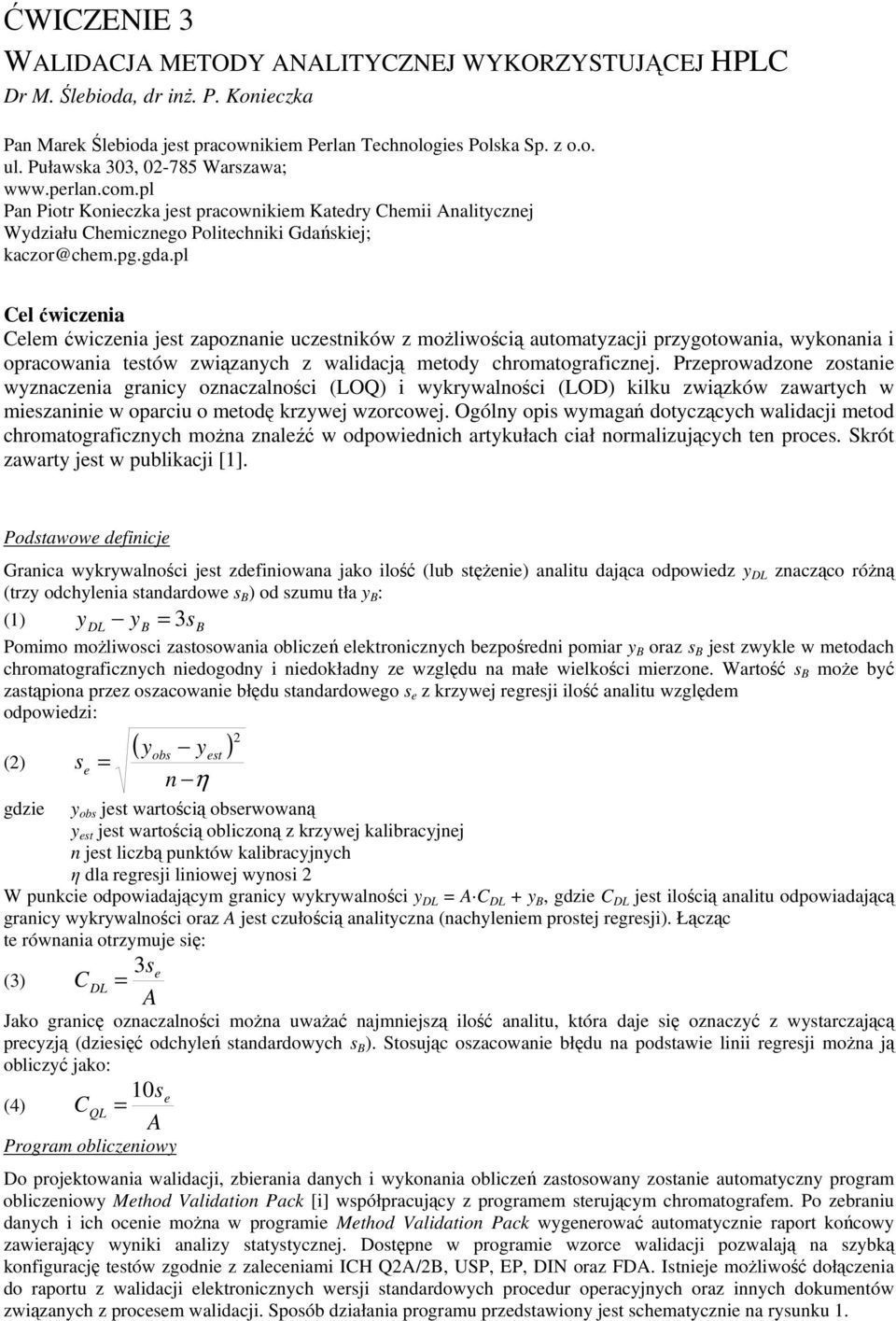 pl Cel ćwiczenia Celem ćwiczenia jest zapoznanie uczestników z moŝliwością automatyzacji przygotowania, wykonania i opracowania testów związanych z walidacją metody chromatograficznej.