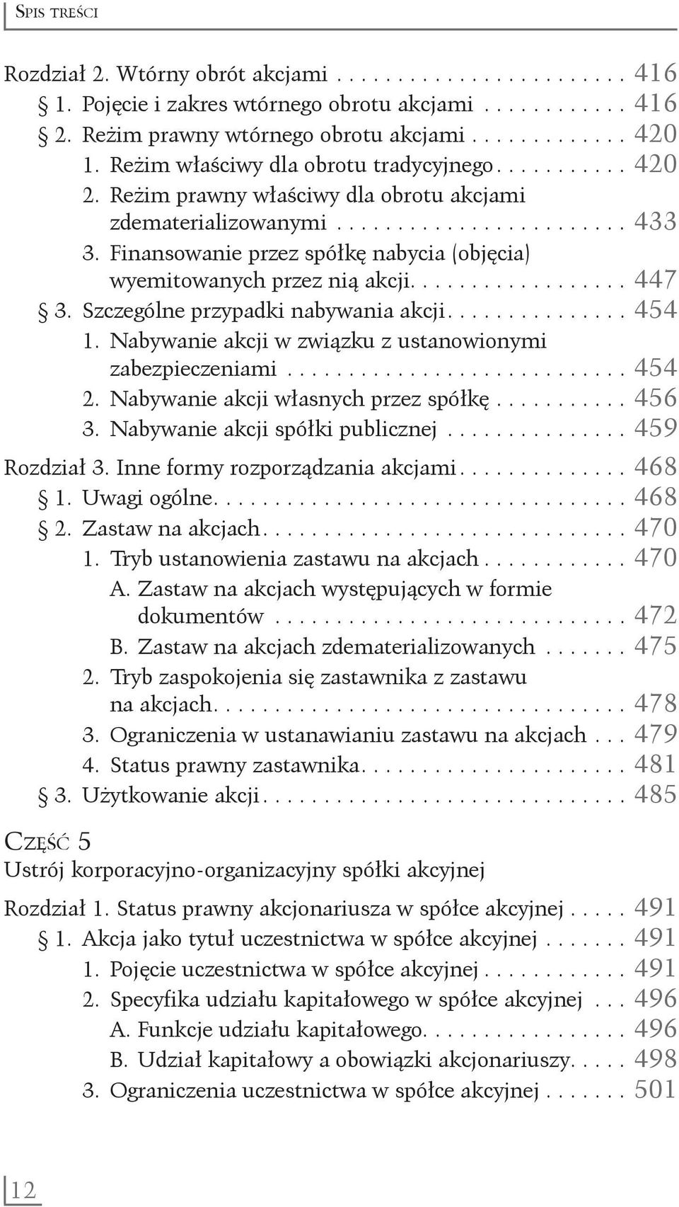 Finansowanie przez spółkę nabycia (objęcia) wyemitowanych przez nią akcji.................. 447 3. Szczególne przypadki nabywania akcji............... 454 1.