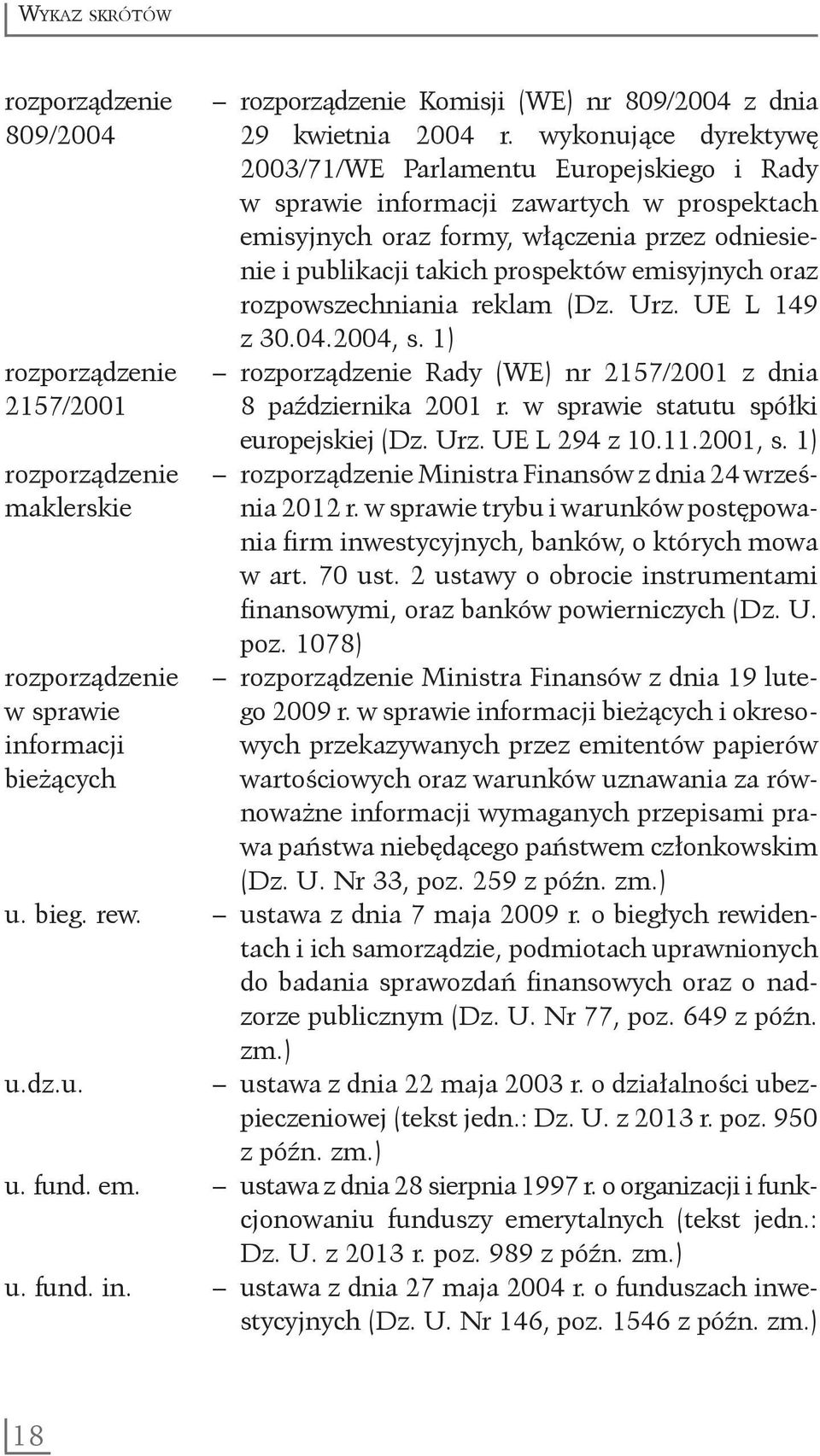 emisyjnych oraz rozpowszechniania reklam (Dz. Urz. UE L 149 z 30.04.2004, s. 1) rozporządzenie rozporządzenie Rady (WE) nr 2157/2001 z dnia 2157/2001 8 października 2001 r. w sprawie statutu spółki.