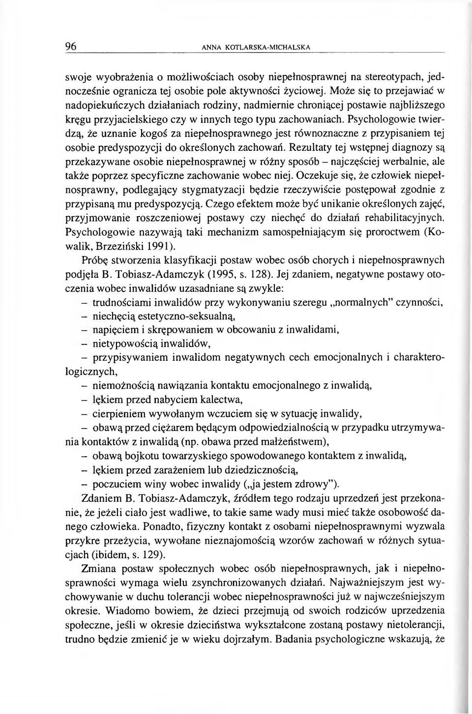 Psychologowie twierdzą, że uznanie kogoś za niepełnosprawnego jest równoznaczne z przypisaniem tej osobie predyspozycji do określonych zachowań.