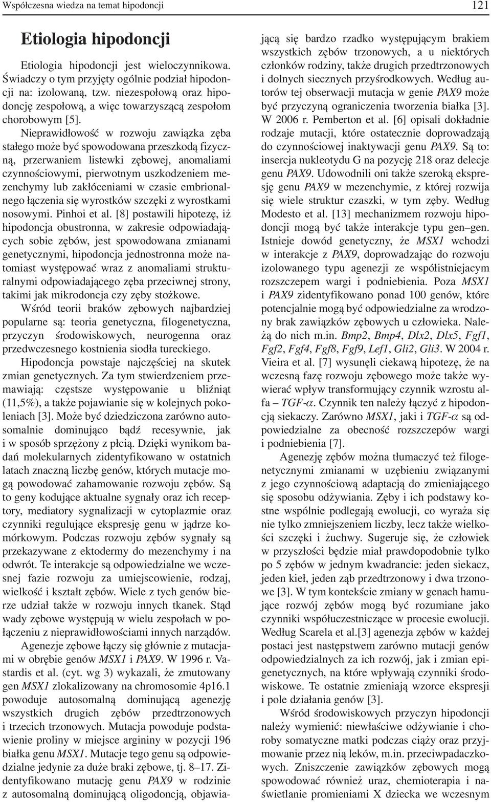Nieprawidłowość w rozwoju zawiązka zęba stałego może być spowodowana przeszkodą fizycz ną, przerwaniem listewki zębowej, anomaliami czynnościowymi, pierwotnym uszkodzeniem me zenchymy lub