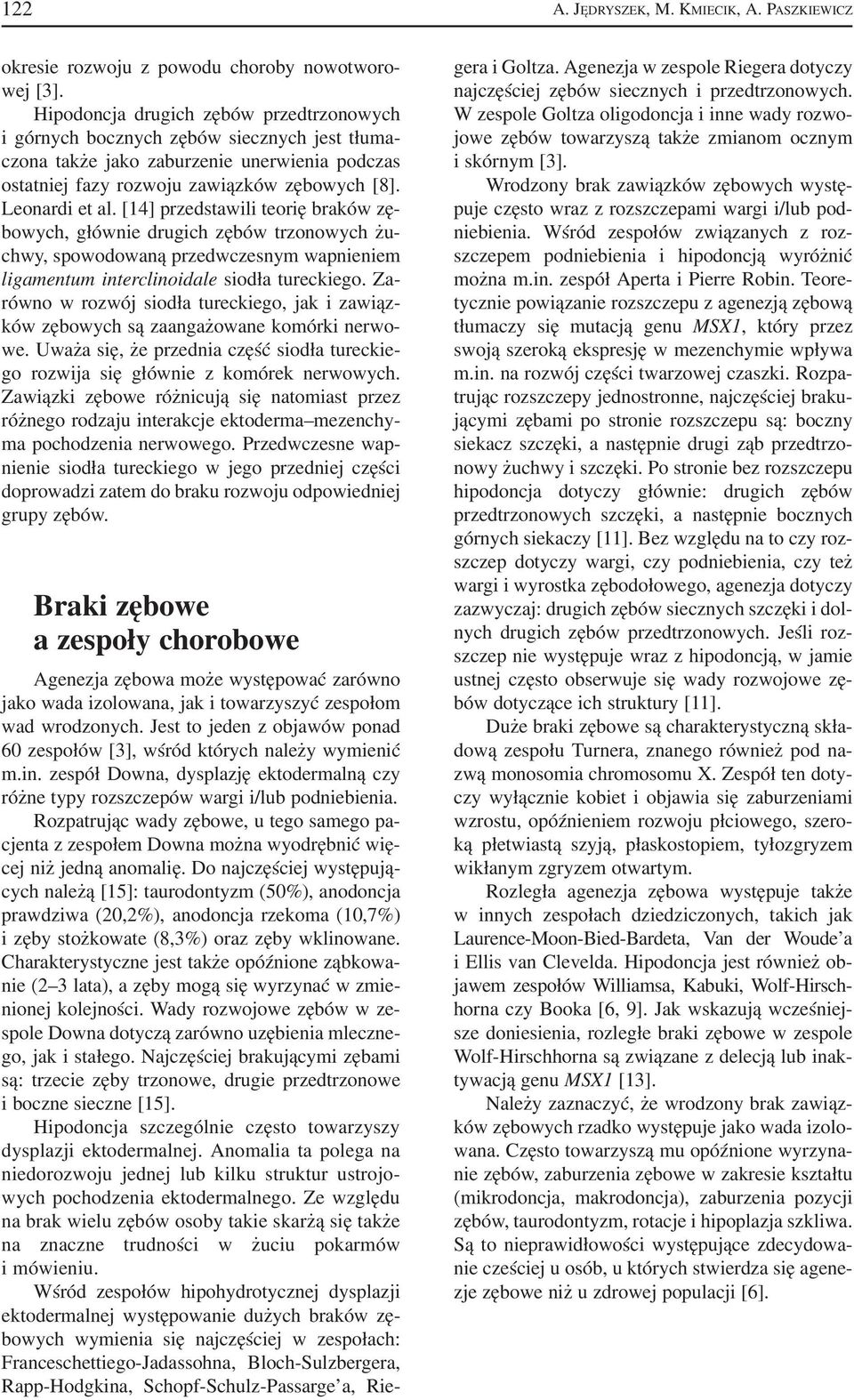 [14] przedstawili teorię braków zę bowych, głównie drugich zębów trzonowych żu chwy, spowodowaną przedwczesnym wapnieniem ligamentum interclinoidale siodła tureckiego.