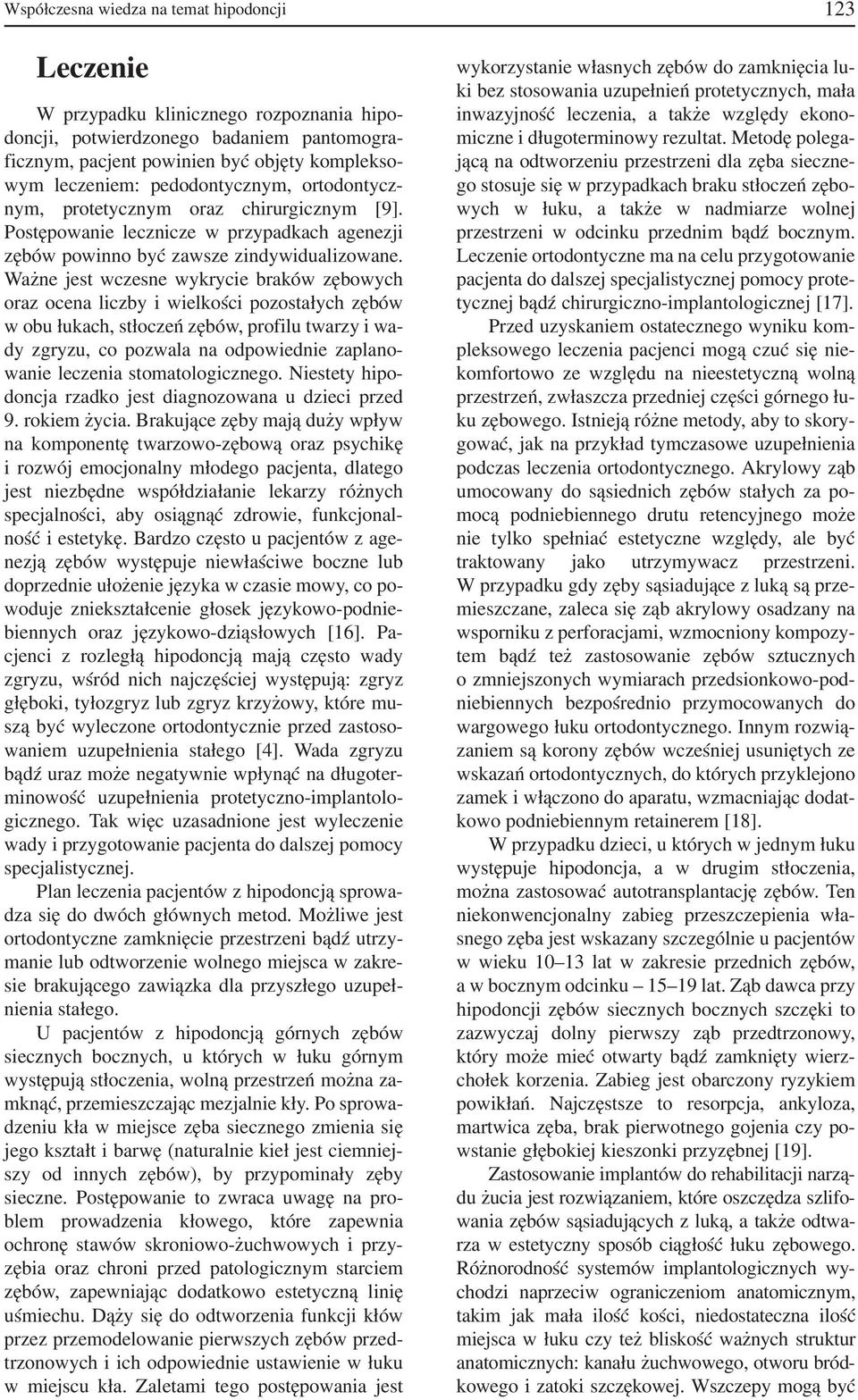 Ważne jest wczesne wykrycie braków zębowych oraz ocena liczby i wielkości pozostałych zębów w obu łukach, stłoczeń zębów, profilu twarzy i wa dy zgryzu, co pozwala na odpowiednie zaplano wanie