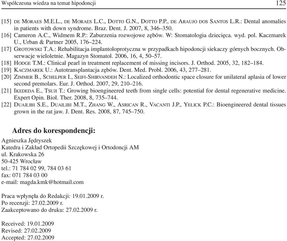 Ob serwacje wieloletnie. Magazyn Stomatol. 2006, 16, 4, 50 57. [18] HODGE T.M.: Clinical pearl in treatment replacement of missing incisors. J. Orthod. 2005, 32, 182 184. [19] KACZMAREK U.