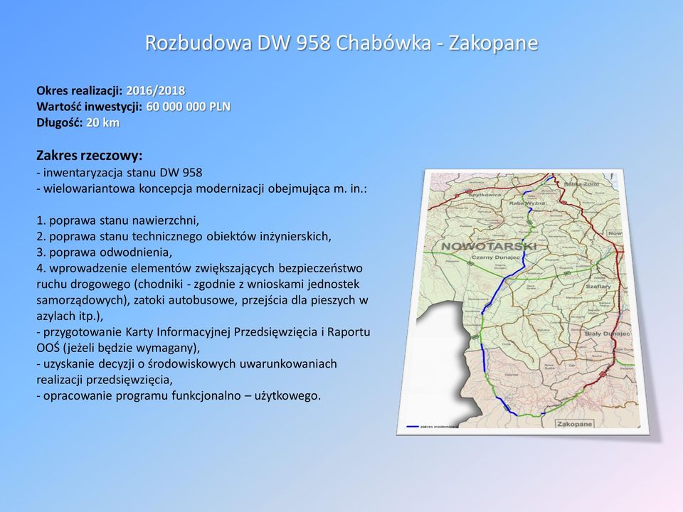 wprowadzenie elementów zwiększających bezpieczeństwo ruchu drogowego (chodniki - zgodnie z wnioskami jednostek samorządowych), zatoki autobusowe, przejścia dla pieszych w azylach itp.