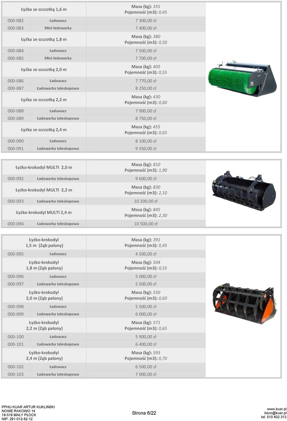 7 900,00 zł 8 750,00 zł Masa (kg): 455 Pojemność (m3): 0,65 000-090 8 100,00 zł 000-091 9 350,00 zł MULTI 2,0 m 000-092 MULTI 2,2 m 000-093 MULTI 2,4 m 000-094 1,5 m (Ząb palony) 000-095 1,8 m (Ząb