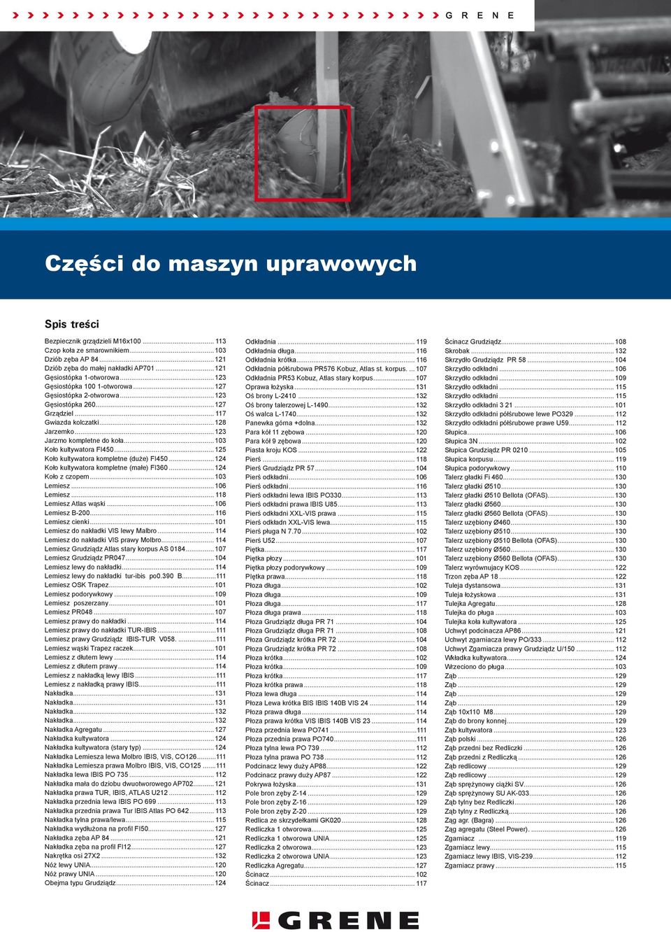 .. 103 Koło kultywatora FI450... 125 Koło kultywatora kompletne (duże) FI450... 124 Koło kultywatora kompletne (małe) FI360... 124 Koło z czopem... 103 Lemiesz... 106 Lemiesz... 118 Lemiesz Atlas wąski.