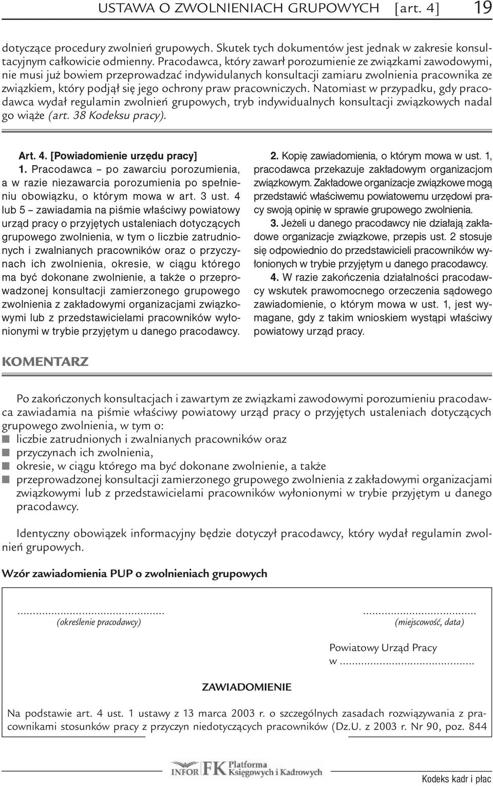 praw pracowniczych. Natomiast w przypadku, gdy pracodawca wydał regulamin zwolnień grupowych, tryb indywidualnych konsultacji związkowych nadal go wiąże (art. 38 Kodeksu pracy). Art. 4.