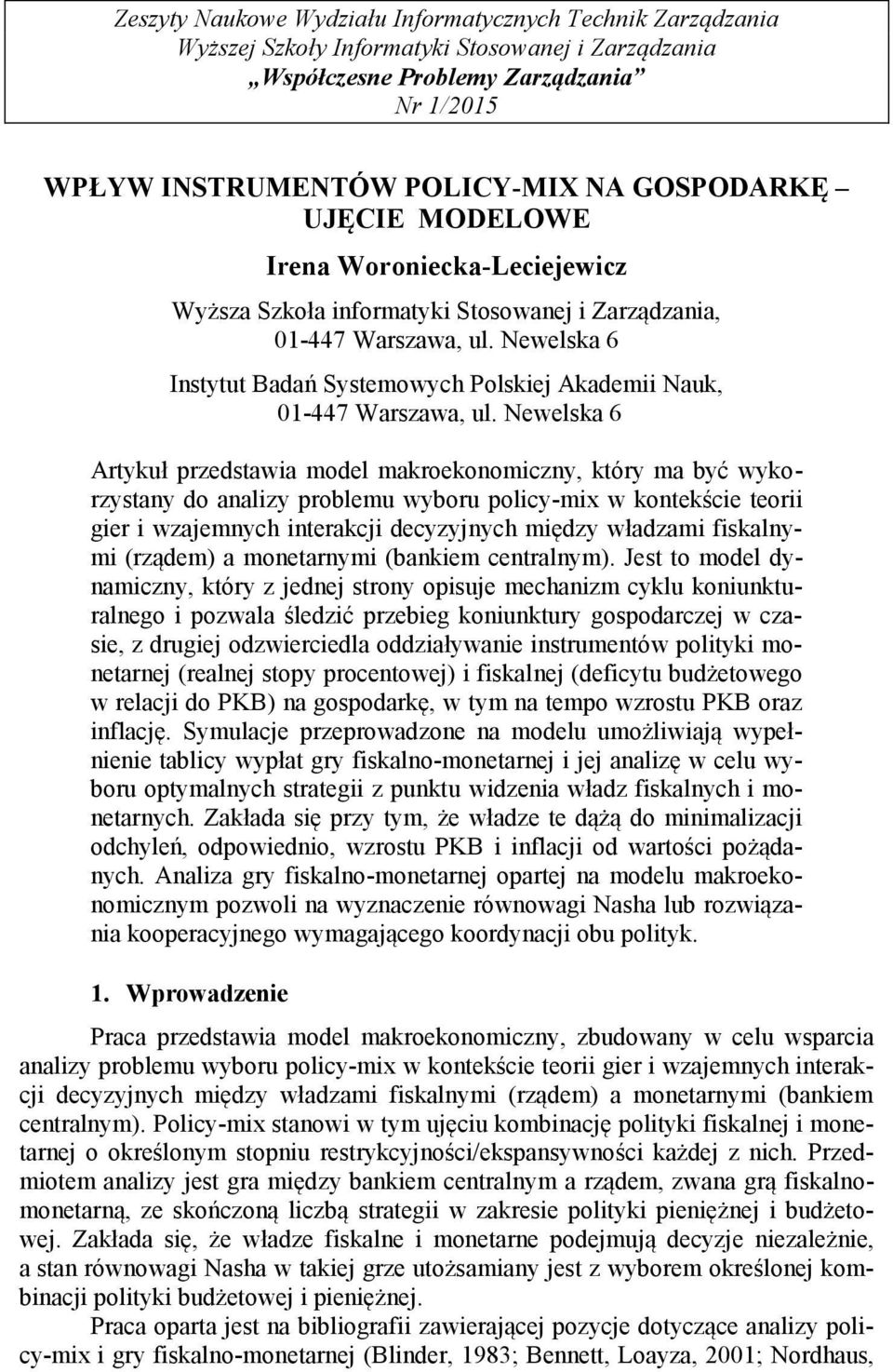 Newelska 6 Artykuł przedstawia model makroekonomiczny, który ma być wykorzystany do analizy problemu wyboru policy-mix w kontekście teorii gier i wzajemnych interakcji decyzyjnych między władzami